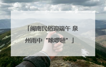 闽南民俗迎端午 泉州雨中“嗦啰嗹”